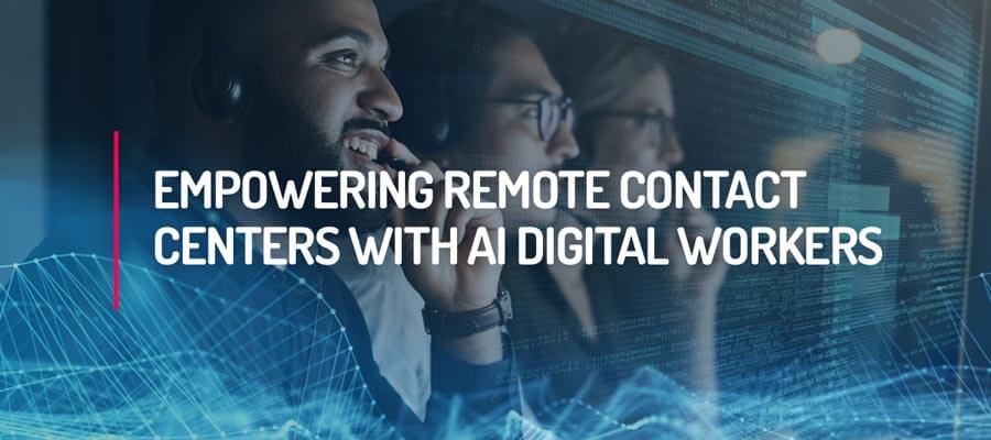 Empowering Remote Contact Centers With AI Digital Workers