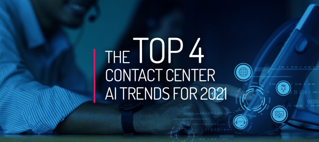 The Top 4 Contact Center AI Trends for 2021