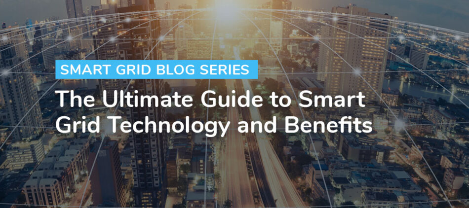 The Ultimate Guide to Smart Grid Technology and Benefits