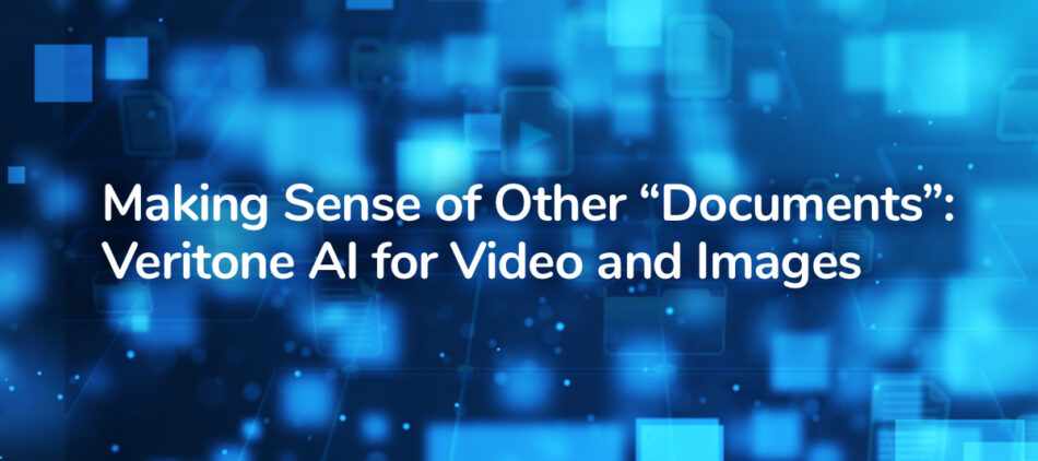 Making Sense of Other “Documents”: Veritone AI for Video and Images