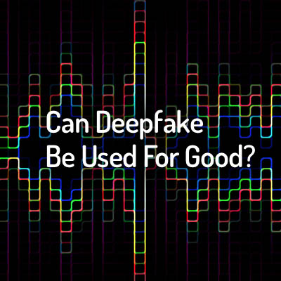 Can Deepfake Be Used For Good?