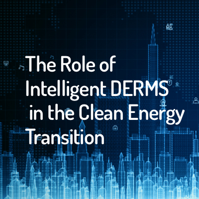 The Role of Intelligent DERMS in the Clean Energy Transition