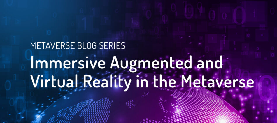 Immersive Augmented and Virtual Reality in the Metaverse