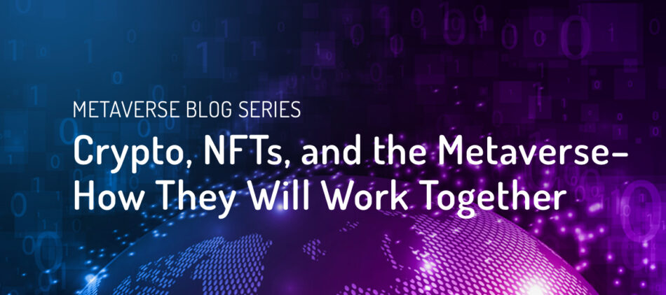 Crypto, NFTs, and the Metaverse–How They Will Work Together